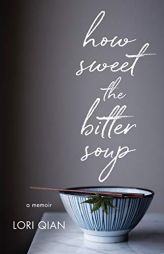 How Sweet the Bitter Soup: A Memoir by Lori Qian Paperback Book