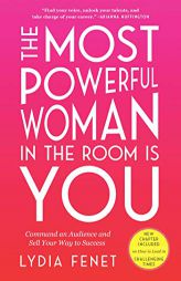 The Most Powerful Woman in the Room Is You: Command an Audience and Sell Your Way to Success by Lydia Fenet Paperback Book