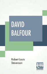 David Balfour: Being Memoirs Of His Adventures At Home And Abroad; The Second Part - In Which Are Set Forth His Misfortunes Anent The Appin Murder; .. by Robert Louis Stevenson Paperback Book