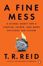 A Fine Mess: A Global Quest for a Simpler, Fairer, and More Efficient Tax System by T. R. Reid Paperback Book