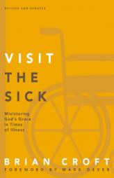 Visit the Sick: Ministering God's Grace in Times of Illness (Practical Shepherding Series) by Brian Croft Paperback Book