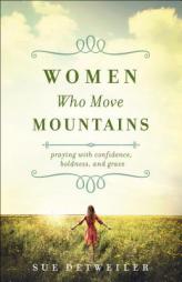 Women Who Move Mountains: Praying with Confidence, Boldness, and Grace by Sue Detweiler Paperback Book