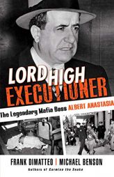 Lord High Executioner: The Legendary Mafia Boss Albert Anastasia by Frank Dimatteo Paperback Book