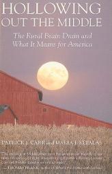 Hollowing Out the Middle: The Rural Brain Drain and What It Means for America by Patrick J. Carr Paperback Book