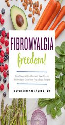 Fibromyalgia Freedom!: Your Essential Cookbook and Meal Plan to Relieve Pain, Clear Brain Fog, and Fight Fatigue by Kathleen Standafer Paperback Book