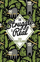 The Struggle is Real: 2020 Weekly Planner: Jan 1, 2020 to Dec 31, 2020: Monthly & Weekly View Planner & Organizer: Sloth Tropical Pattern on Black: 97 by Papeterie Bleu Paperback Book