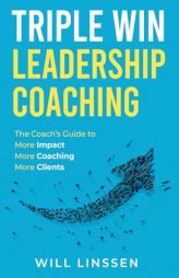 Triple Win Leadership Coaching: The Coach's Guide to More Impact, More Coaching, and More Clients by Will Linssen Paperback Book