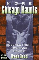 More Chicago Haunts: Scenes From Myth and Memory by Ursula Bielski Paperback Book