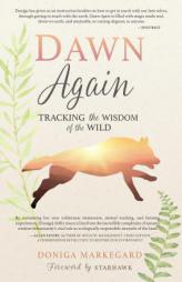 Dawn Again: Tracking the Wisdom of the Wild by Doniga Markegard Paperback Book