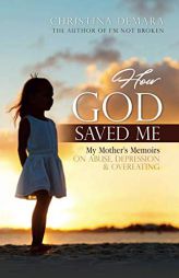 How God Saved Me: My Mother’s Memoirs on Abuse, Depression & Overeating by Christina Demara Paperback Book