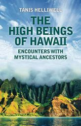The High Beings of Hawaii: Encounters with Mystical Ancestors by Tanis Helliwell Paperback Book
