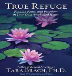 True Refuge: Finding Peace and Freedom in Your Own Awakened Heart by Tara Brach Paperback Book