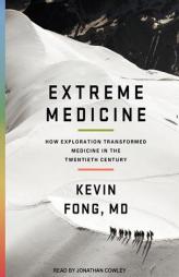 Extreme Medicine: How Exploration Transformed Medicine in the Twentieth Century by Kevin Fong Paperback Book