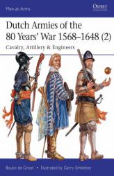 Dutch Armies of the 80 Years’ War 1568–1648 (2): Cavalry, Artillery & Engineers (Men-at-Arms) by Bouko De Groot Paperback Book