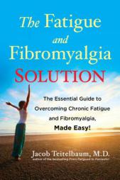 The Fatigue and Fibromyalgia Solution: The Essential Guide to Overcoming Chronic Fatigue and Fibromyalgia, Made Easy! by Jacob Teitelbaum Paperback Book