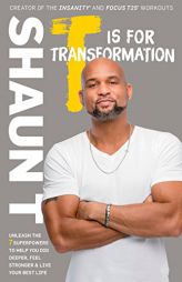 T Is for Transformation: Unleash the 7 Superpowers to Help You Dig Deeper, Feel Stronger, and Live Your Best Life by Shaun T Paperback Book