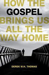 How the Gospel Brings Us All the Way Home by Derek W. H. Thomas Paperback Book