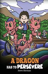 A Dragon Has To Persevere: A Story About Perseverance, Persistence, and Not Giving Up (My Dragon Books) by Steve Herman Paperback Book