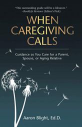 When Caregiving Calls: Guidance as You Care for a Parent, Spouse, or Aging Relative by Aaron Blight Paperback Book