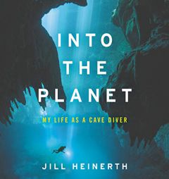 Into the Planet: My Life as a Cave Diver by Jill Heinerth Paperback Book