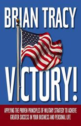 Victory!: Applying the Proven Principles of Military Strategy to Achieve Greater Success in Your Business and Personal Life by Brian Tracy Paperback Book