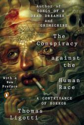 The Conspiracy Against the Human Race: A Contrivance of Horror by Thomas Ligotti Paperback Book