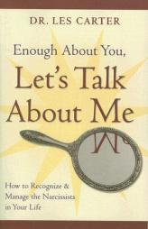 Enough About You, Let's Talk About Me: How to Recognize and Manage the Narcissists in Your Life by Les Carter Paperback Book
