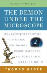 The Demon Under the Microscope: From Battlefield Hospitals to Nazi Labs, One Doctor's Heroic Search for the World's First Miracle Drug by Thomas Hager Paperback Book
