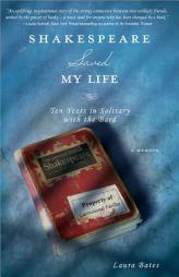 Shakespeare Saved My Life: Ten Years in Solitary with the Bard by Laura Bates Paperback Book