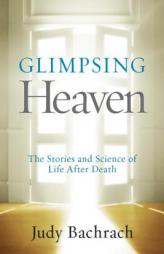 Glimpsing Heaven: The Stories and Science of Life After Death by Judy Bachrach Paperback Book