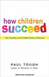 How Children Succeed: Grit, Curiosity, and the Hidden Power of Character by Paul Tough Paperback Book