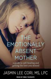 The Emotionally Absent Mother: A Guide to Self-Healing and Getting the Love You Missed by Jasmin Lee Cori Paperback Book
