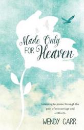 Made Only For Heaven by Wendy Carr Paperback Book