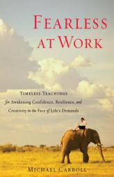 Fearless at Work: 38 Buddhist Principles for Discovering Your Confidence, Resilience, and Creativity in the Face of Life's Demands by Michael Carroll Paperback Book