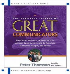 The Best Kept Secrets of Great Communicators: Nine Secret Weapons to Shine Socially, Uncover Opportunities, and Be Perceived as Smarter, Sharper, and by Peter Thompson Paperback Book