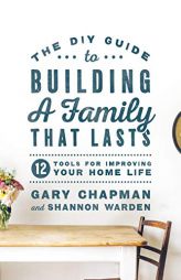 The DIY Guide to Building a Family That Lasts: 12 Tools for Improving Your Home Life by Gary Chapman Paperback Book