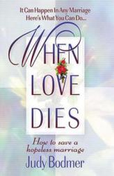 When Love Dies: How to Save a Hopeless Marriage by Judy Bodmer Paperback Book