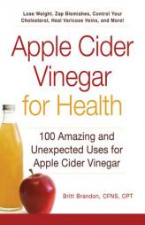 Apple Cider Vinegar for Health: 100 Amazing and Unexpected Uses for Vinegar by Britt Brandon Paperback Book