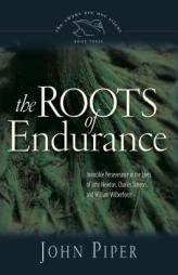 The Roots of Endurance: Invincible Perseverance in the Lives of John Newton, Charles Simeon, and William Wilberforce (Swans Are Not Silent) by John Piper Paperback Book