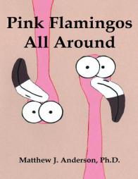 Pink Flamingos All Around by Ph. D. Matthew J. Anderson Paperback Book