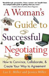 A Woman's Guide to Successful Negotiating: How to Convince, Collaborate, & Create Your Way to Agreement by Lee Miller Paperback Book