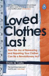 Loved Clothes Last: How the Joy of Rewearing and Repairing Your Clothes Can Be a Revolutionary Act by Orsola de Castro Paperback Book