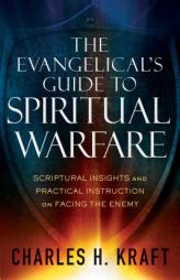 The Evangelical's Guide to Spiritual Warfare: Scriptural Insights and Practical Instruction on Facing the Enemy by Charles H. Kraft Paperback Book
