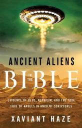 Ancient Aliens in the Bible: Evidence of UFOs, Nephilim, and the True Face of Angels in Ancient Scriptures by Xaviant Haze Paperback Book