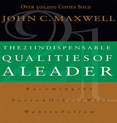 The 21 Indispensable Qualities of a Leader: Becoming the Person Others Will Want to Follow by John C. Maxwell Paperback Book