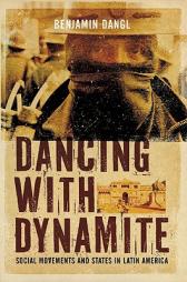 Dancing with Dynamite: Social Movements and States in Latin America by Benjamin Dangl Paperback Book