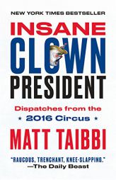 Insane Clown President: Dispatches from the 2016 Circus by Matt Taibbi Paperback Book
