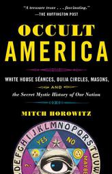 Occult America: White House Seances, Ouija Circles, Masons, and the Secret Mystic History of Our Nation by Mitch Horowitz Paperback Book