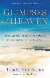 Glimpses of Heaven: True Stories of Hope and Peace at the End of Life's Journey by Trudy Rn Harris Paperback Book