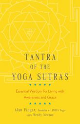 Tantra of the Yoga Sutras: Essential Wisdom for Living with Awareness and Grace by Alan Finger Paperback Book